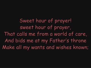 Sweet hour of prayer! sweet hour of prayer, That calls me from a world of care,