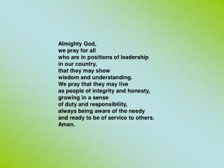 Almighty God, we pray for all who are in positions of leadership in our country,