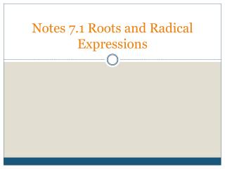 Notes 7.1 Roots and Radical Expressions