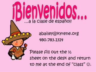 …a la clase de español! 		 abailey@kyrene 				480.783.1314 Please fill out the ½