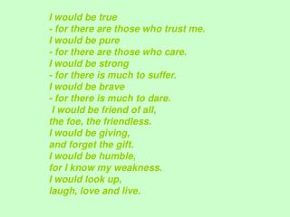 I would be true - for there are those who trust me. I would be pure