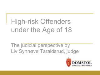 High-risk Offenders under the Age of 18 The judicial perspective by Liv Synnøve Taraldsrud, judge