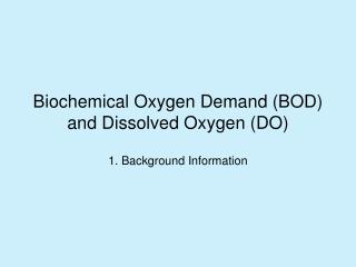 Biochemical Oxygen Demand (BOD) and Dissolved Oxygen (DO)