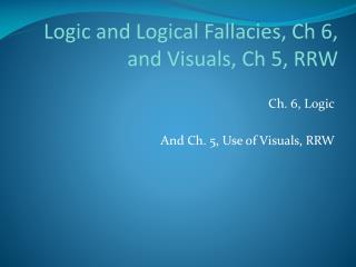 Logic and Logical Fallacies, Ch 6, and Visuals, Ch 5, RRW