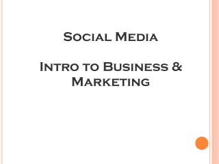 Social Media Intro to Business &amp; Marketing
