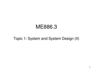 ME886.3 Topic 1: System and System Design (II)