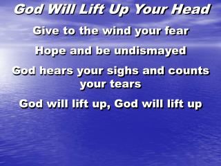 God Will Lift Up Your Head Give to the wind your fear Hope and be undismayed