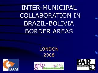 INTER-MUNICIPAL COLLABORATION IN BRAZIL-BOLIVIA BORDER AREAS LONDON 2008