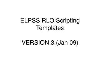 ELPSS RLO Scripting Templates VERSION 3 (Jan 09)