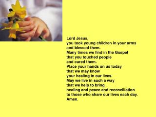 Lord Jesus, you took young children in your arms and blessed them.