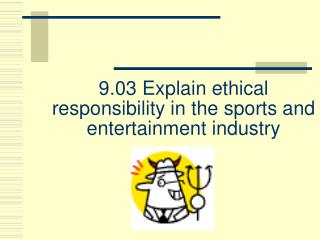 9.03 Explain ethical responsibility in the sports and entertainment industry