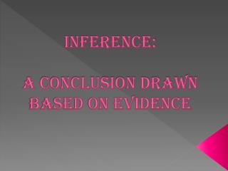 Inference: a conclusion drawn based on evidence