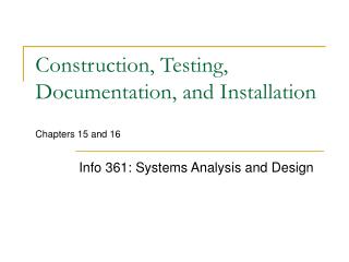 Construction, Testing, Documentation, and Installation Chapters 15 and 16