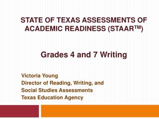 STATE OF TEXAS ASSESSMENTS OF ACADEMIC READINESS (STAAR TM ) Grades 4 and 7 Writing