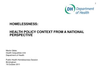 HOMELESSNESS: 	HEALTH POLICY CONTEXT FROM A NATIONAL PERSPECTIVE Martin Gibbs