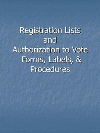 Registration Lists and Authorization to Vote Forms, Labels, &amp; Procedures