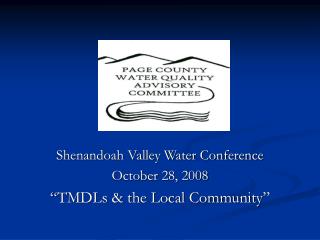 Shenandoah Valley Water Conference October 28, 2008 “TMDLs &amp; the Local Community”