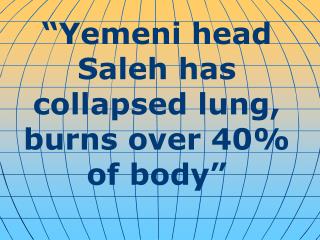 “Yemeni head Saleh has collapsed lung, burns over 40% of body”