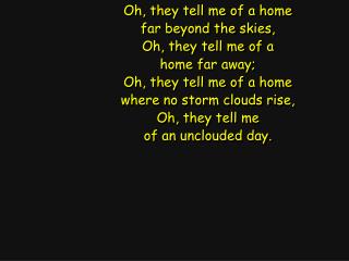 Oh, they tell me of a home far beyond the skies, Oh, they tell me of a home far away;