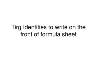 Tirg Identities to write on the front of formula sheet