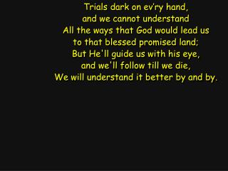Trials dark on ev’ry hand, and we cannot understand All the ways that God would lead us