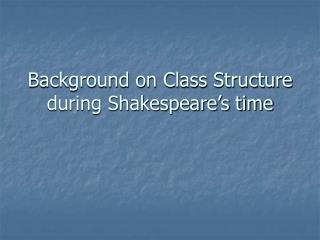 Background on Class Structure during Shakespeare’s time
