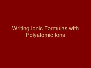 Writing Ionic Formulas with Polyatomic Ions