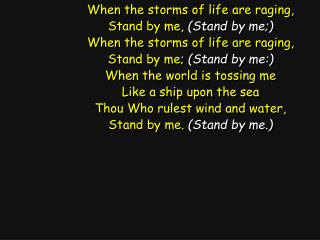 When the storms of life are raging, Stand by me, (Stand by me;)