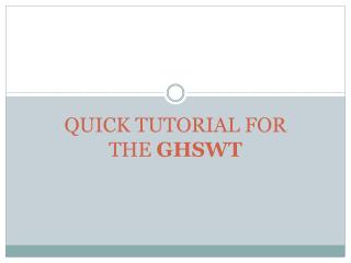 QUICK TUTORIAL FOR THE GHSWT