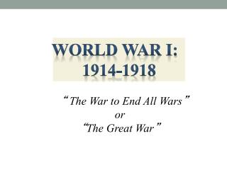 “ The War to End All Wars ” 		 or “ The Great War ”