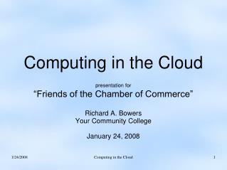 Computing in the Cloud presentation for “Friends of the Chamber of Commerce” Richard A. Bowers