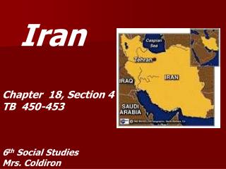 Iran Chapter 18, Section 4 TB 450-453 6 th Social Studies Mrs. Coldiron
