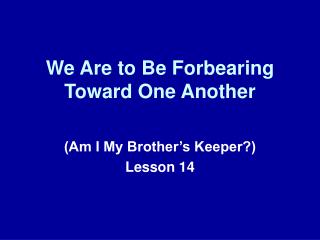 We Are to Be Forbearing Toward One Another