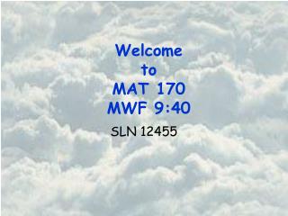 Welcome to MAT 170 MWF 9:40