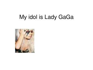 My idol is Lady GaGa