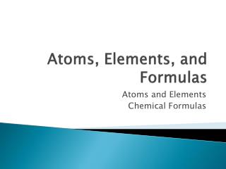Atoms, Elements, and Formulas