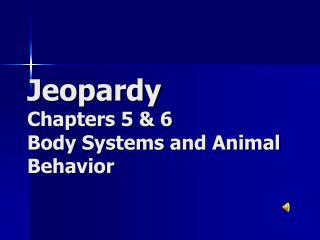 Jeopardy Chapters 5 &amp; 6 Body Systems and Animal Behavior