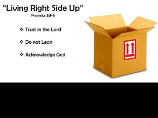 “Living Right Side Up” Proverbs 3:5-6