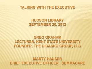 Talking with the Executive Hudson Library September 26, 2012 Greg Graham