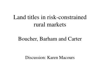 Land titles in risk-constrained rural markets Boucher, Barham and Carter
