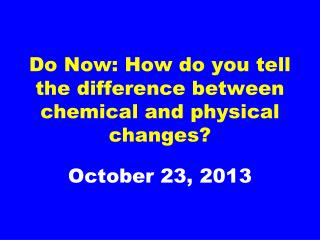 Do Now: How do you tell the difference between chemical and physical changes?