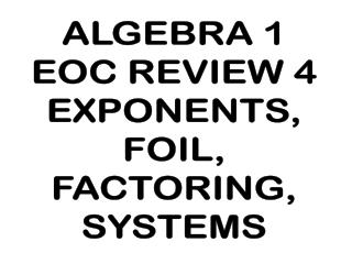 ALGEBRA 1 EOC REVIEW 4 EXPONENTS, FOIL, FACTORING, SYSTEMS