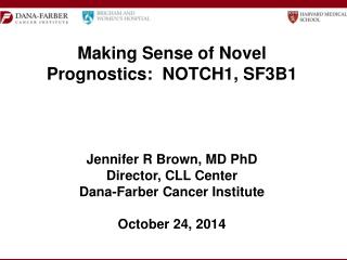 Making Sense of Novel Prognostics: NOTCH1, SF3B1 Jennifer R Brown, MD PhD Director, CLL Center