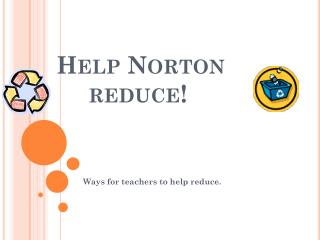 Help Norton 	reduce!