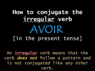 How to conjugate the irregular verb [in the present tense]