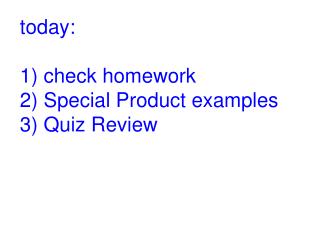 today: 1) check homework 2) Special Product examples 3) Quiz Review