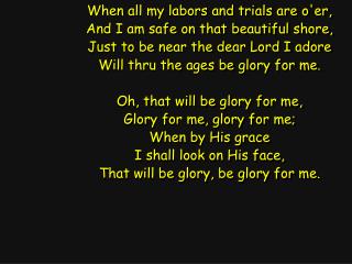 When all my labors and trials are o'er, And I am safe on that beautiful shore,