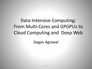 Data-Intensive Computing: From Multi-Cores and GPGPUs to Cloud Computing and Deep Web