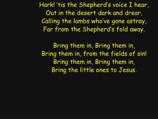 Hark! ’tis the Shepherd’s voice I hear, Out in the desert dark and drear,