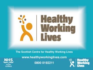 The Scottish Centre for Healthy Working Lives healthyworkinglives 0800 0192211